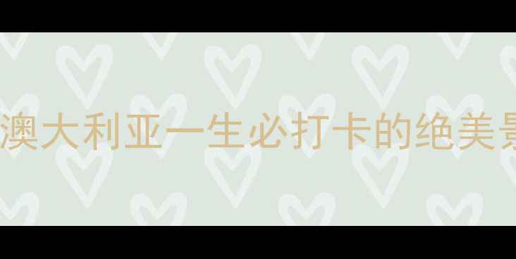 图片 10个必去！澳大利亚一生必打卡的绝美景点全攻略2