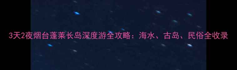 图片 3天2夜烟台蓬莱长岛深度游全攻略：海水、古岛、民俗全收录