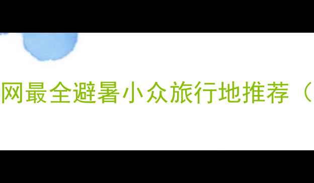 图片 9月旅行攻略｜全网最全避暑小众旅行地推荐（附避坑指南）🌿1