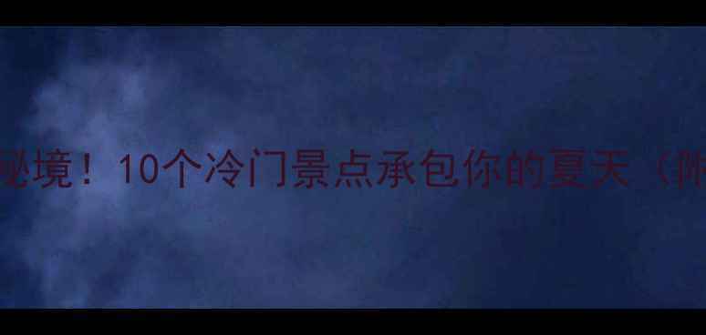 图片 ✨东海小众秘境！10个冷门景点承包你的夏天（附详细攻略）