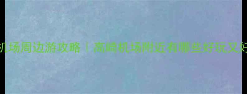 图片 ✨厦门高崎机场周边游攻略｜高崎机场附近有哪些好玩又好拍的地方？