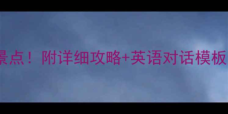 图片 ✨国内十大必去小众景点！附详细攻略+英语对话模板（附免费电子资源）1