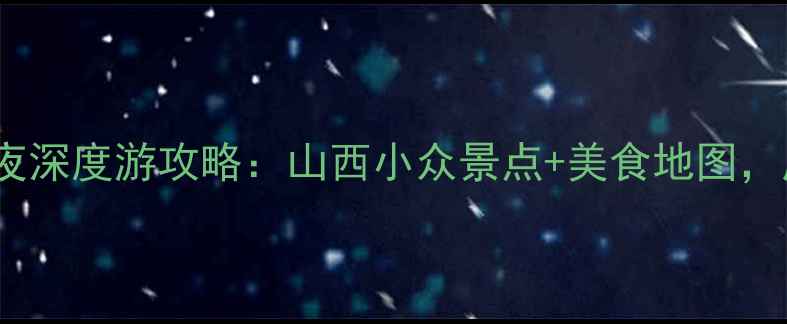 图片 ✨太原周边3天2夜深度游攻略：山西小众景点+美食地图，周末出发超值！2