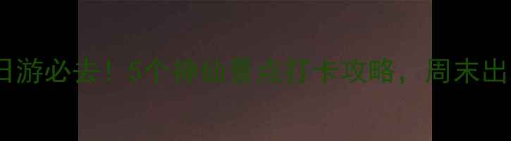 图片 ✨宁波周边一日游必去！5个神仙景点打卡攻略，周末出发超治愈！🚗2