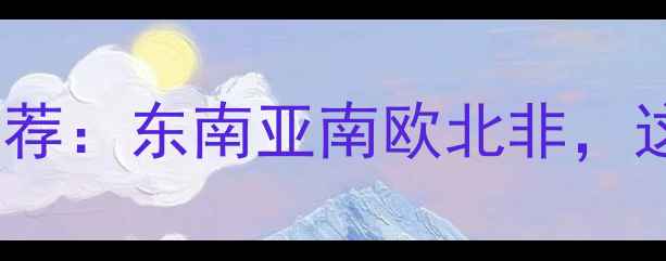 图片 ✨必去！冬季温暖旅游地推荐：东南亚南欧北非，这些地方冬天温暖又浪漫🌴1