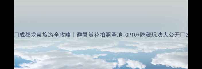 图片 ✨成都龙泉旅游全攻略｜避暑赏花拍照圣地TOP10+隐藏玩法大公开🌸2