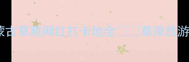 图片 ✨景区蒙古包定制攻略｜内蒙古草原网红打卡地全🌿🐎草原旅游网红民宿景区建设旅游攻略1