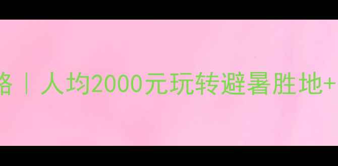 图片 ✨河北5天4夜小众秘境攻略｜人均2000元玩转避暑胜地+长城+草原+古村全包！🌿1