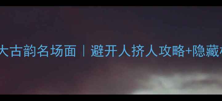 图片 ✨福建必去10大古韵名场面｜避开人挤人攻略+隐藏机位大公开💎1