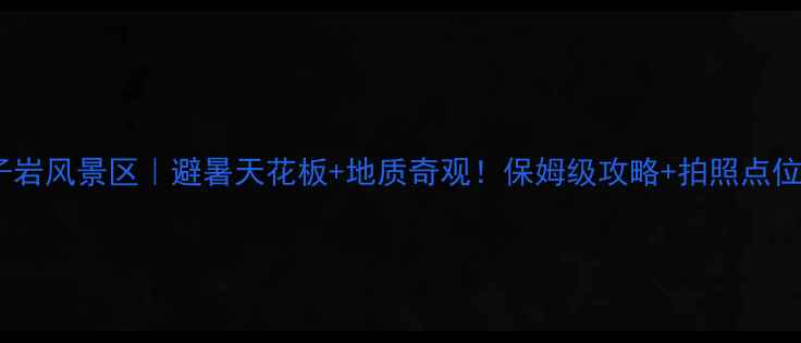 图片 ✨贵州燕子岩风景区｜避暑天花板+地质奇观！保姆级攻略+拍照点位全公开🌿1