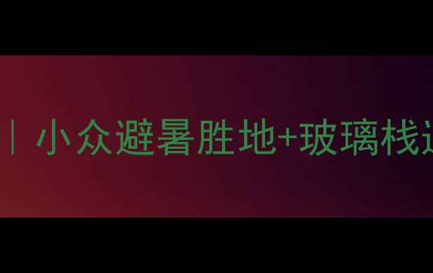 图片 ✨青要山必打卡攻略｜小众避暑胜地+玻璃栈道+隐藏玩法全公开！