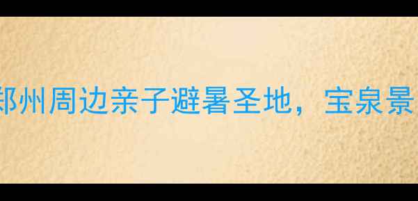 图片 一日游全攻略｜郑州周边亲子避暑圣地，宝泉景区怎么玩最全？2