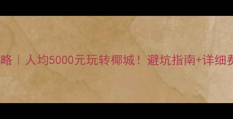 图片 三亚自驾游攻略｜人均5000元玩转椰城！避坑指南+详细费用清单🌴🚗2