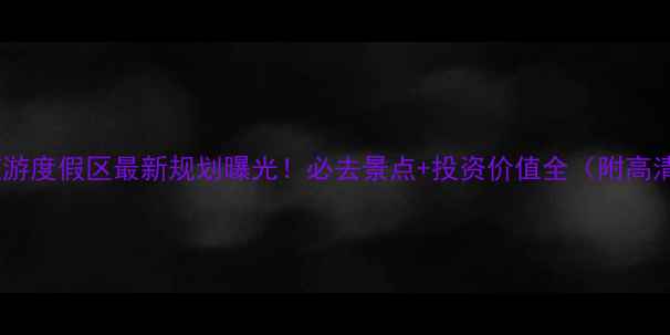 图片 上海国际旅游度假区最新规划曝光！必去景点+投资价值全（附高清规划图）1