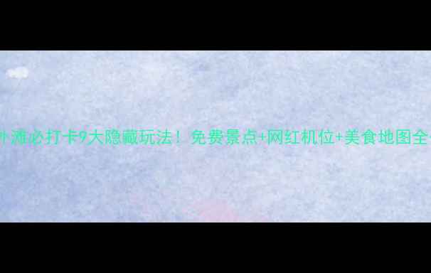 图片 上海外滩必打卡9大隐藏玩法！免费景点+网红机位+美食地图全公开2