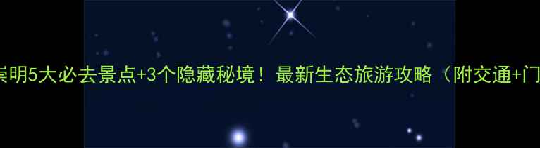 图片 上海崇明5大必去景点+3个隐藏秘境！最新生态旅游攻略（附交通+门票）2
