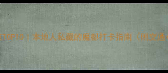 图片 上海必去景点TOP10｜本地人私藏的魔都打卡指南（附交通+拍照攻略）1