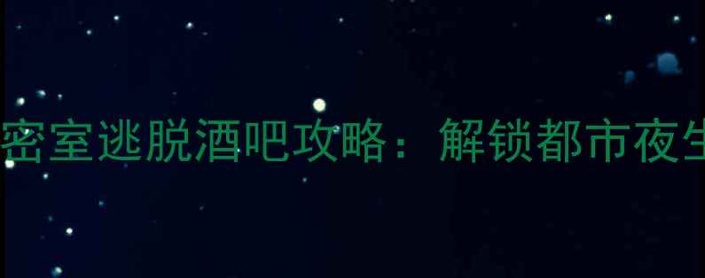 图片 上海沉浸式密室逃脱酒吧攻略：解锁都市夜生活新体验1