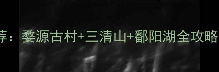 图片 上饶必去十大景区推荐：婺源古村+三清山+鄱阳湖全攻略（附详细游玩指南）1