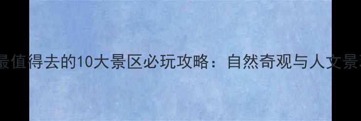 图片 中国最值得去的10大景区必玩攻略：自然奇观与人文景观全2