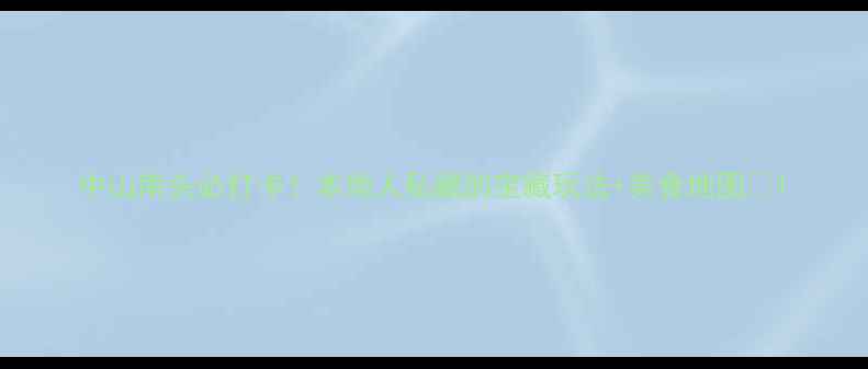 图片 中山南头必打卡！本地人私藏的宝藏玩法+美食地图📍1