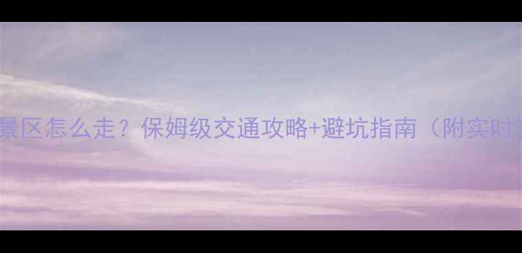 图片 九江到庐山景区怎么走？保姆级交通攻略+避坑指南（附实时查询方式）1