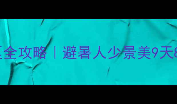 图片 九里沟风景区全攻略｜避暑人少景美9天8夜打卡清单2