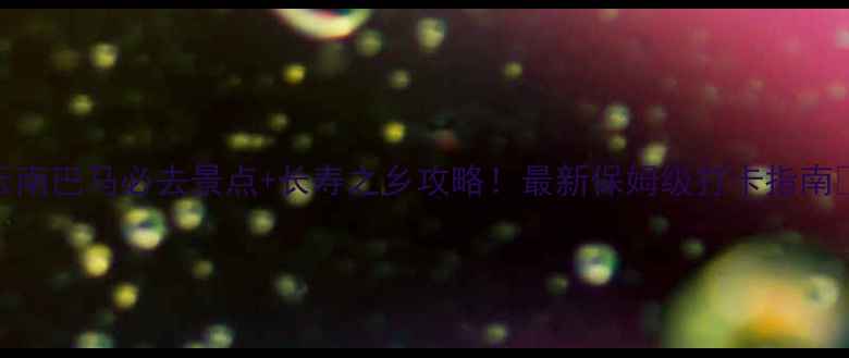 图片 云南巴马必去景点+长寿之乡攻略！最新保姆级打卡指南🌿