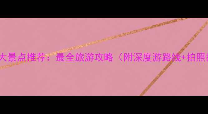 图片 云南必去10大景点推荐：最全旅游攻略（附深度游路线+拍照打卡指南）1