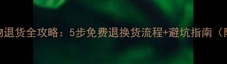 图片 云南旅游购物退货全攻略：5步免费退换货流程+避坑指南（附真实案例）
