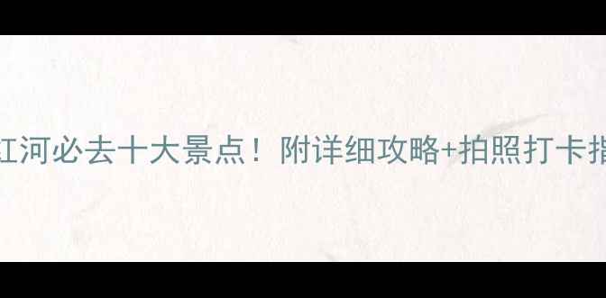 图片 云南红河必去十大景点！附详细攻略+拍照打卡指南🌄