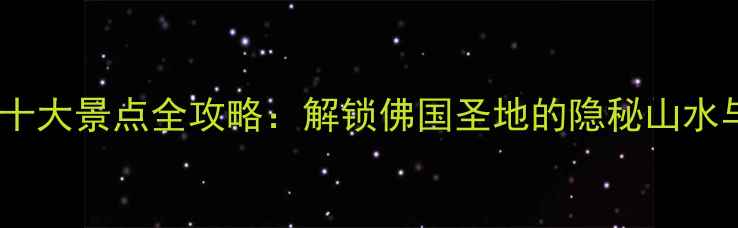 图片 五台山周边十大景点全攻略：解锁佛国圣地的隐秘山水与人文秘境2