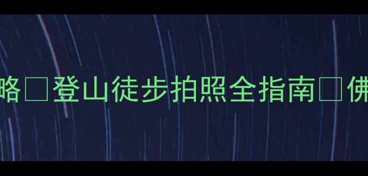 图片 五桂山自然风景区必去攻略✨登山徒步拍照全指南🌄佛系小众宝藏地打卡清单📸