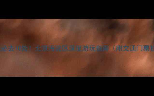 图片 五道口周边必去10处！北京海淀区深度游玩指南（附交通门票拍照攻略）2