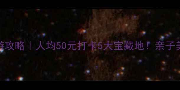 图片 佛山大沥周边游攻略｜人均50元打卡5大宝藏地！亲子美食拍照全攻略