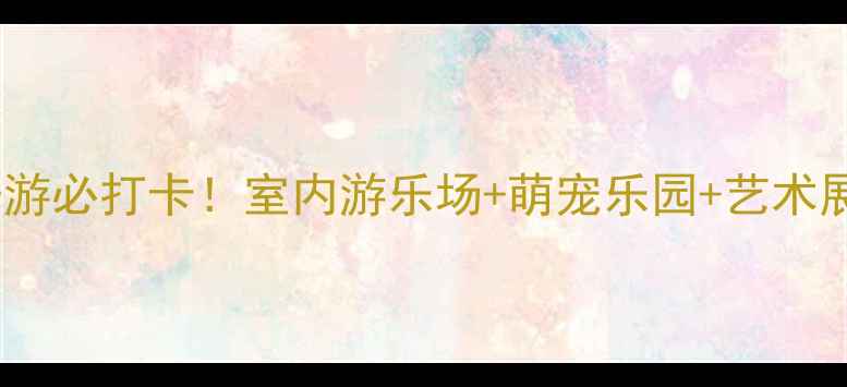 图片 保定万博亲子游必打卡！室内游乐场+萌宠乐园+艺术展全攻略🎡🐾2