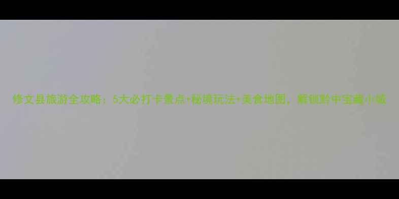 图片 修文县旅游全攻略：5大必打卡景点+秘境玩法+美食地图，解锁黔中宝藏小城