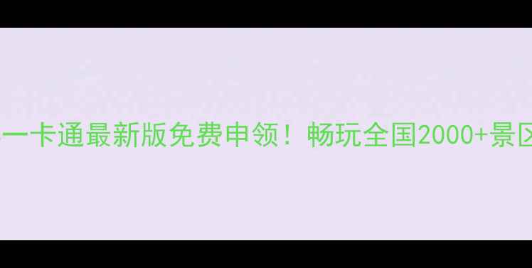 图片 全国景区门票一卡通最新版免费申领！畅玩全国2000+景区享5折起优惠