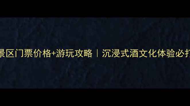 图片 兴义贵州醇景区门票价格+游玩攻略｜沉浸式酒文化体验必打卡的秘境！