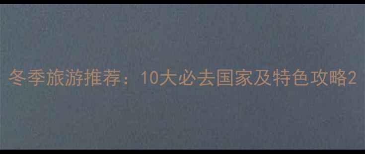 图片 冬季旅游推荐：10大必去国家及特色攻略2