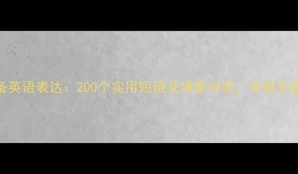 图片 出国旅游必备英语表达：200个实用短语及场景对话，手把手教你轻松沟通
