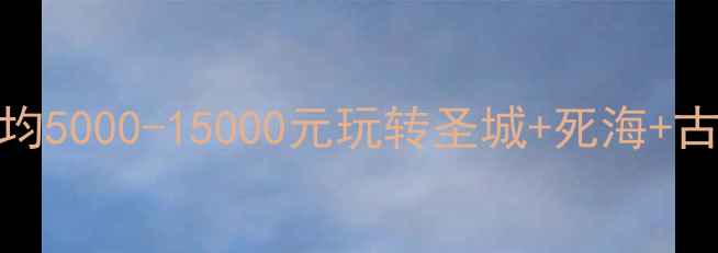 图片 到以色列旅游多少钱？人均5000-15000元玩转圣城+死海+古镇！附超全省钱攻略✈️