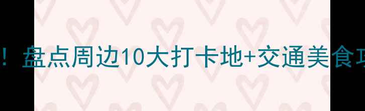 图片 北京交通大学必去景点！盘点周边10大打卡地+交通美食攻略（附一日游路线）1