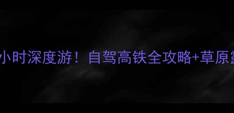 图片 北京出发内蒙古48小时深度游！自驾高铁全攻略+草原露营避坑指南🚗🐎1