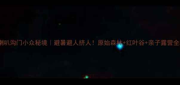 图片 北京喇叭沟门小众秘境｜避暑避人挤人！原始森林+红叶谷+亲子露营全攻略2