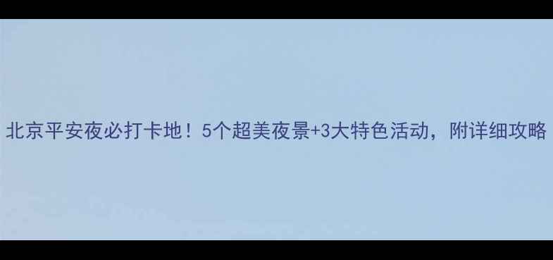 图片 北京平安夜必打卡地！5个超美夜景+3大特色活动，附详细攻略