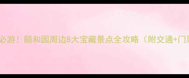 图片 北京必游！颐和园周边8大宝藏景点全攻略（附交通+门票）1