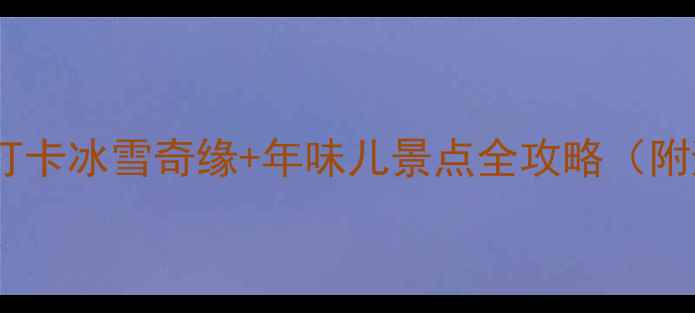 图片 北京春节必打卡冰雪奇缘+年味儿景点全攻略（附避坑指南）2