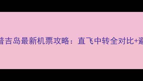 图片 北京飞普吉岛最新机票攻略：直飞中转全对比+避坑指南