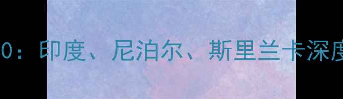 图片 南亚旅游必去TOP10：印度、尼泊尔、斯里兰卡深度玩法与避坑指南1
